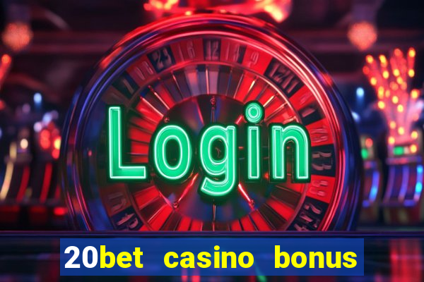 20bet casino bonus ohne einzahlung