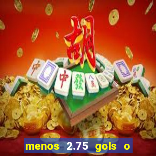 menos 2.75 gols o que significa