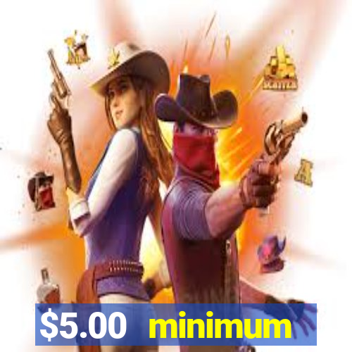 $5.00 minimum deposit casino