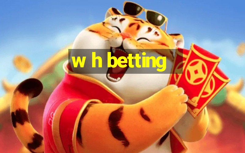 w h betting