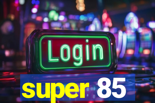 super 85