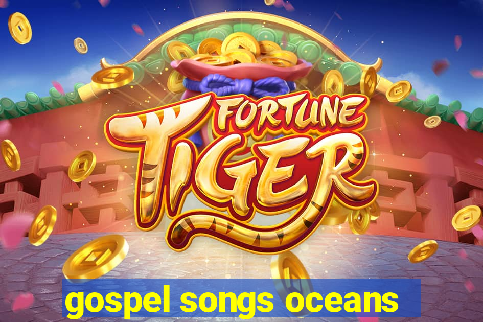 gospel songs oceans