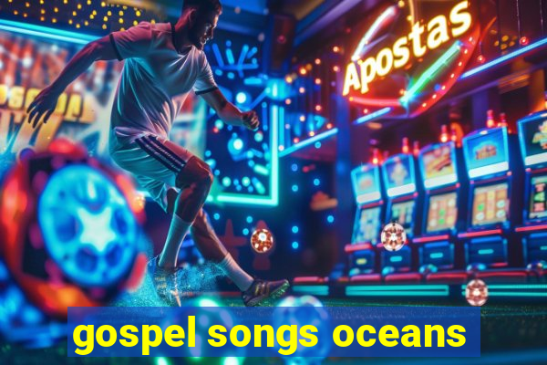 gospel songs oceans