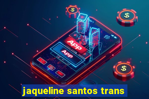 jaqueline santos trans