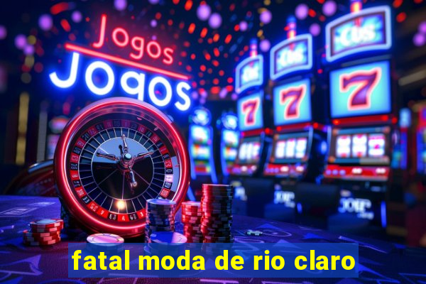 fatal moda de rio claro