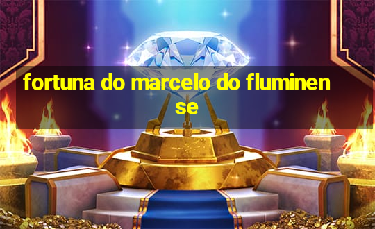 fortuna do marcelo do fluminense