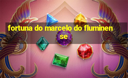 fortuna do marcelo do fluminense