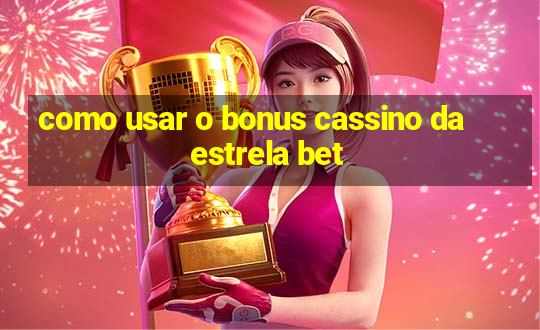 como usar o bonus cassino da estrela bet