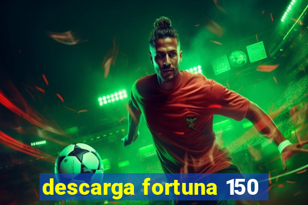 descarga fortuna 150