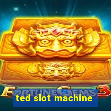 ted slot machine