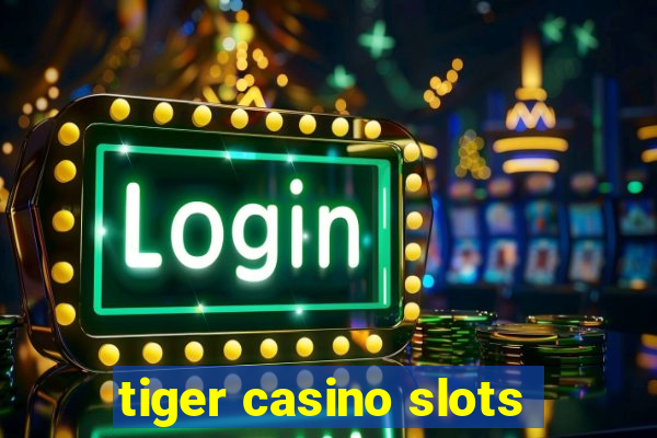 tiger casino slots