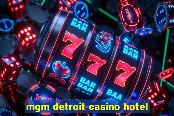 mgm detroit casino hotel