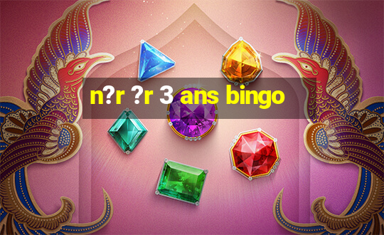 n?r ?r 3 ans bingo