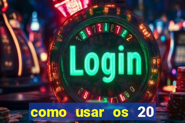 como usar os 20 reais do vai de bet