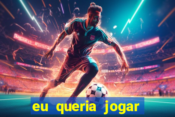 eu queria jogar mas perdi a aposta