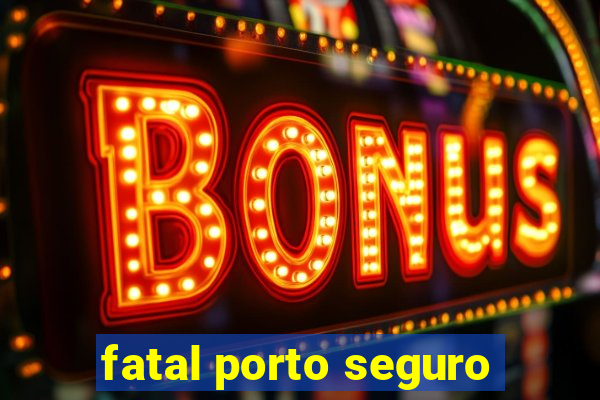 fatal porto seguro