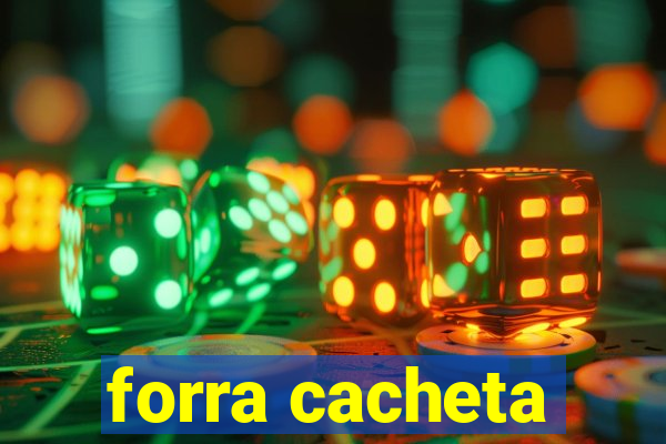 forra cacheta