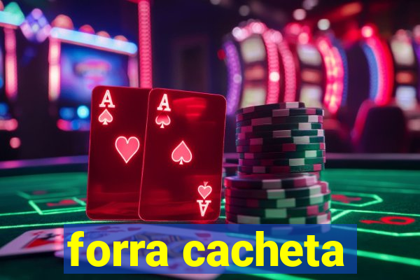 forra cacheta