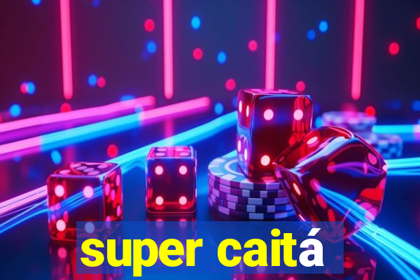 super caitá