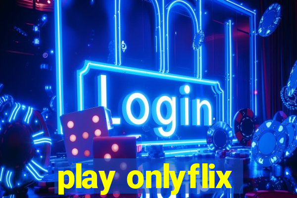 play onlyflix