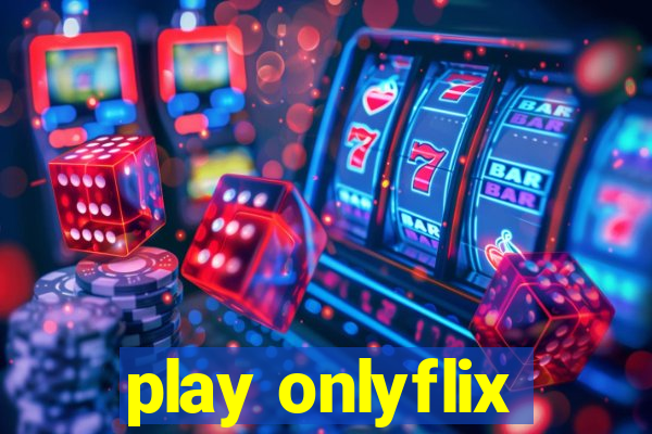 play onlyflix