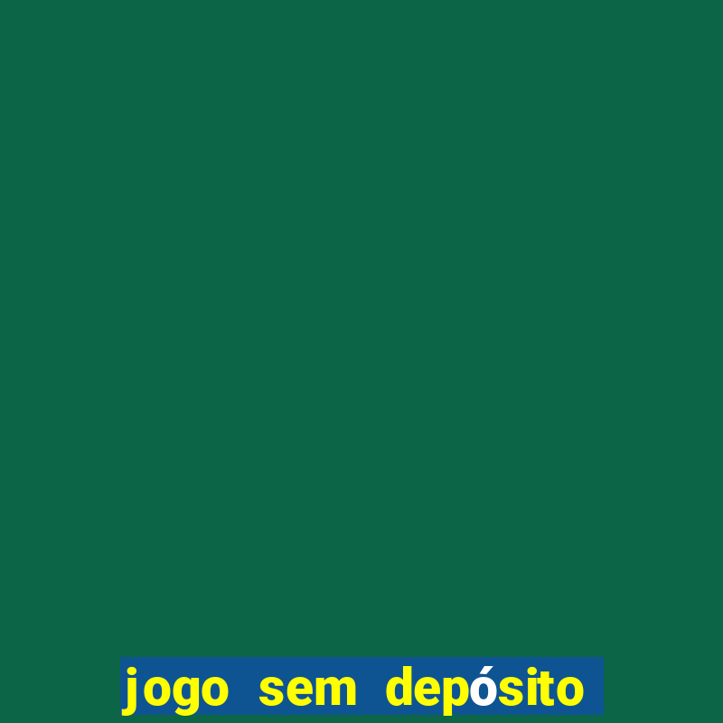 jogo sem depósito para ganhar dinheiro