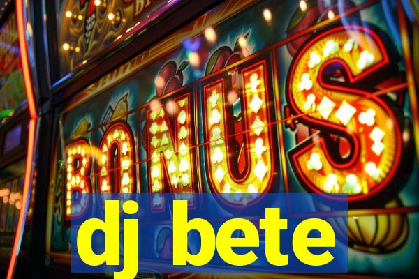 dj bete