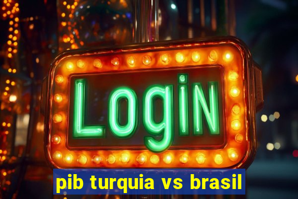 pib turquia vs brasil