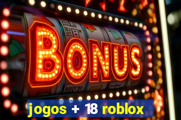 jogos + 18 roblox