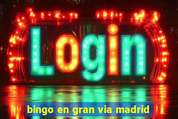 bingo en gran via madrid