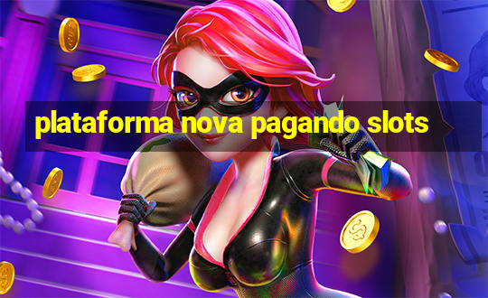 plataforma nova pagando slots