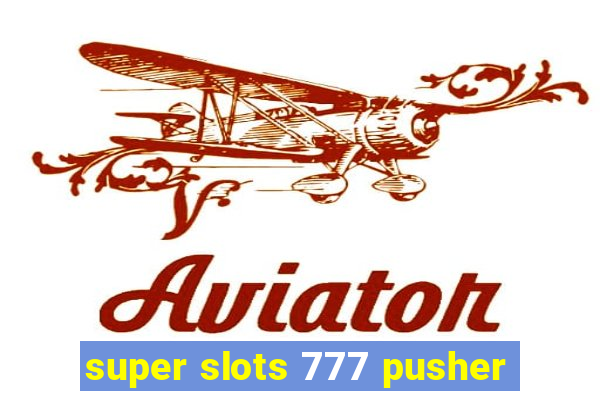 super slots 777 pusher