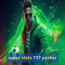 super slots 777 pusher