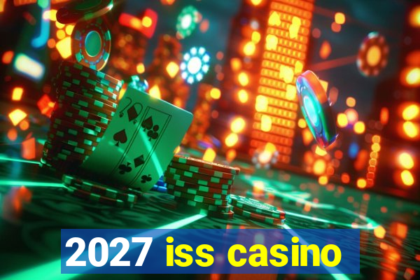 2027 iss casino