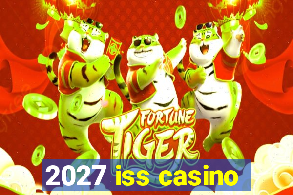 2027 iss casino