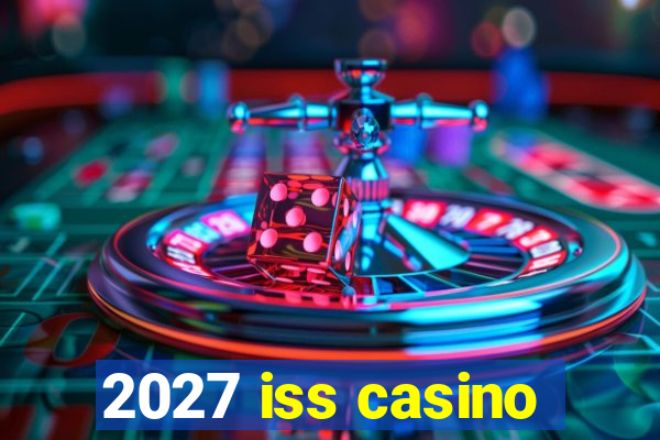 2027 iss casino