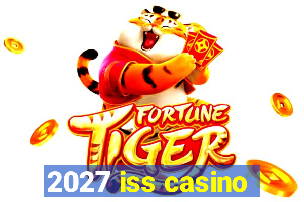 2027 iss casino