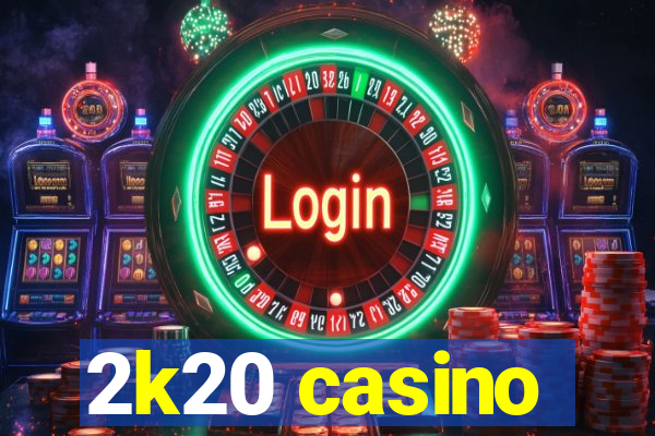 2k20 casino