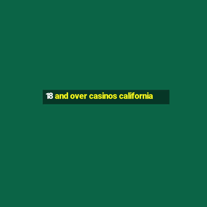 18 and over casinos california