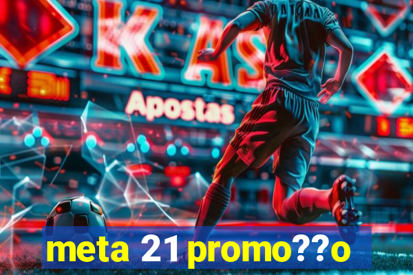 meta 21 promo??o