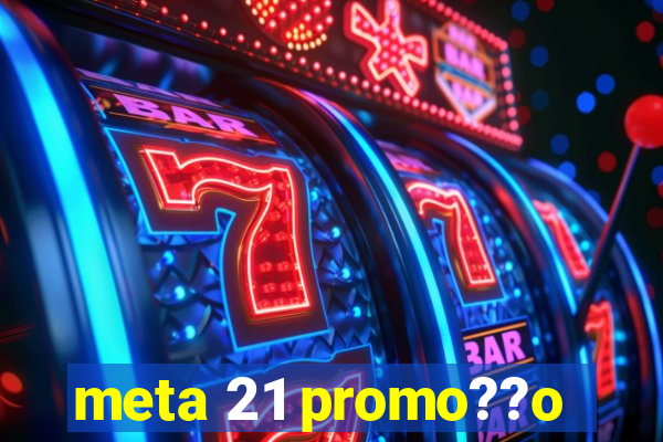 meta 21 promo??o