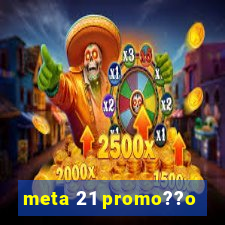 meta 21 promo??o