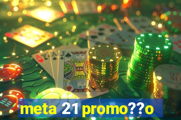 meta 21 promo??o