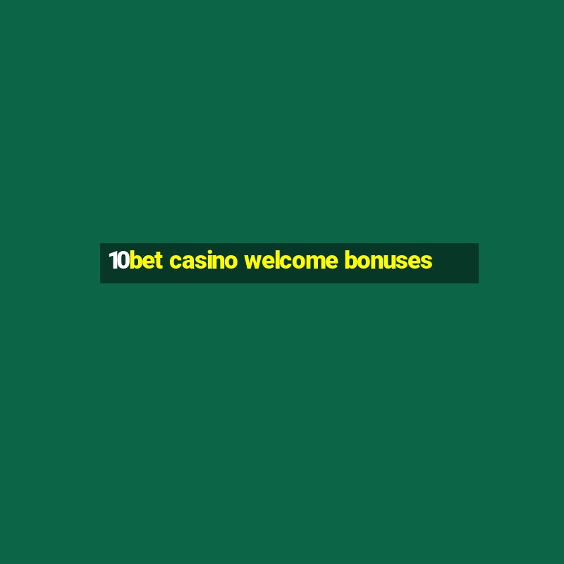 10bet casino welcome bonuses