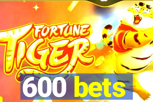 600 bets