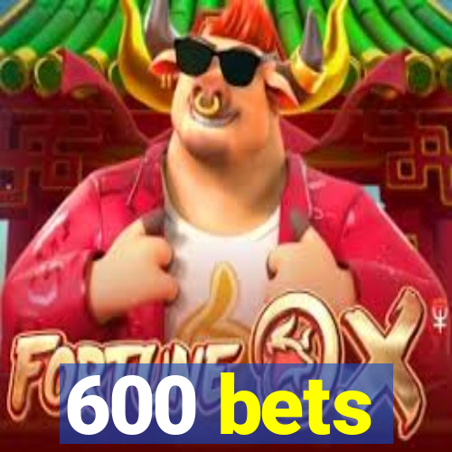 600 bets