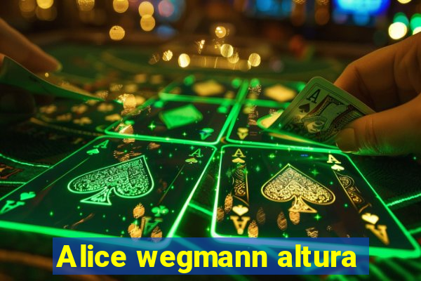 Alice wegmann altura