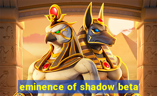 eminence of shadow beta