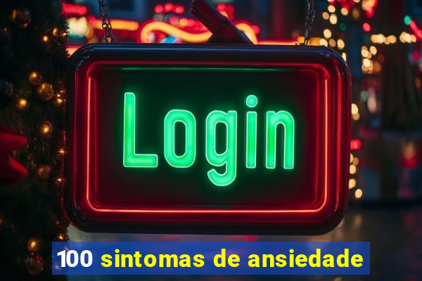 100 sintomas de ansiedade