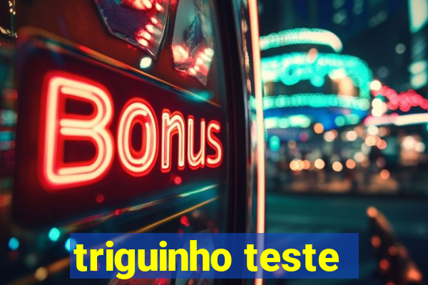 triguinho teste